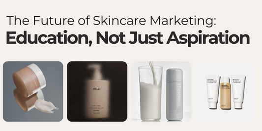 The Future of Skincare Marketing: Education, Not Just Aspiration